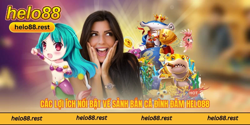 Các lợi ích nổi bật về sảnh bắn cá đình đám Helo88