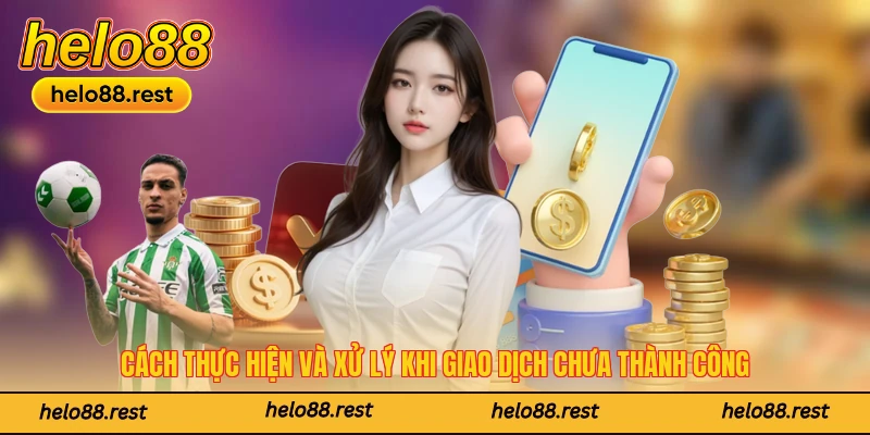Cách thực hiện và xử lý khi giao dịch chưa thành công