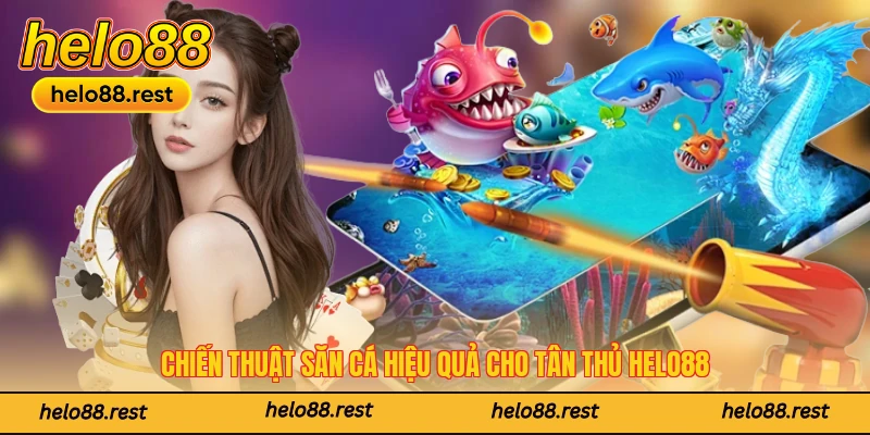Chiến thuật săn cá hiệu quả cho tân thủ Helo88
