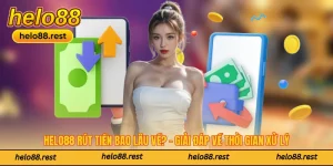 Helo88 Rút Tiền Bao Lâu Về? - Giải Đáp Về Thời Gian Xử Lý