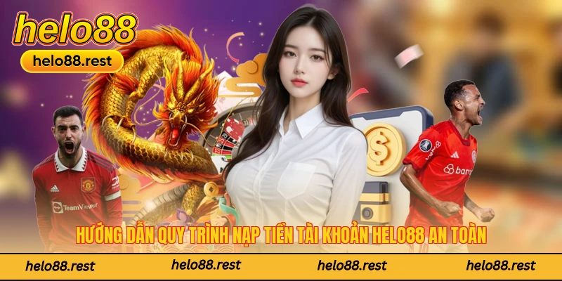 Hướng dẫn quy trình nạp tiền tài khoản Helo88 an toàn