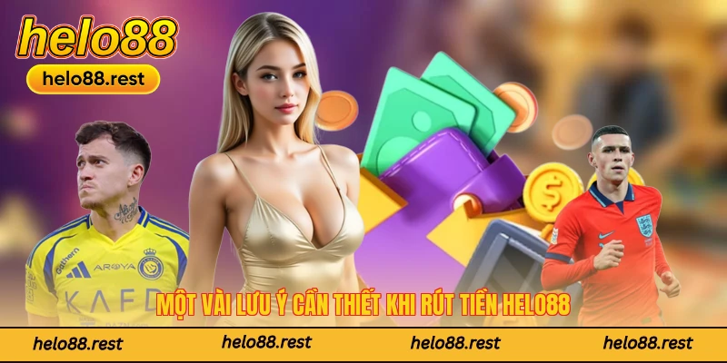Một vài lưu ý cần thiết khi rút tiền Helo88