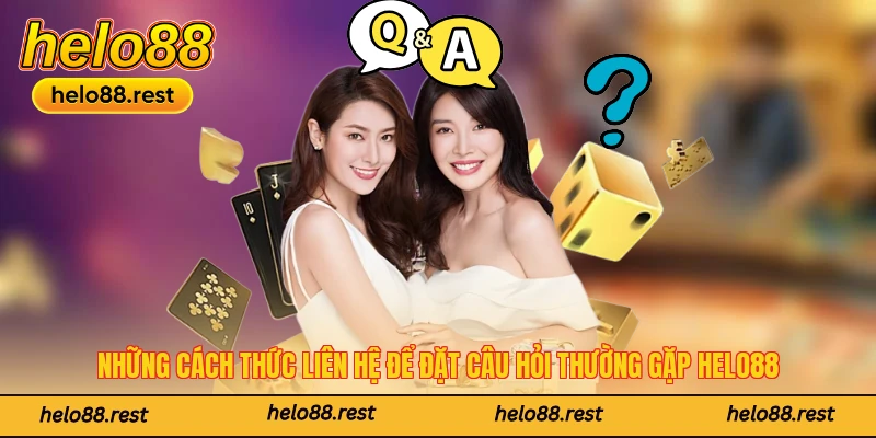 Những cách thức liên hệ để đặt câu hỏi thường gặp Helo88
