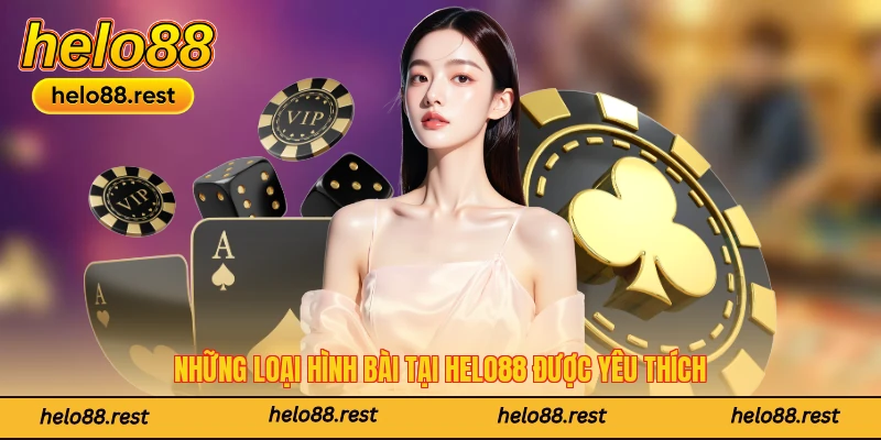 Những loại hình bài tại sảnh cược của Helo88 được yêu thích